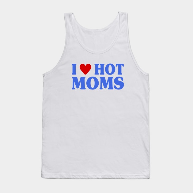 I Love Hot Moms Tank Top by Riel